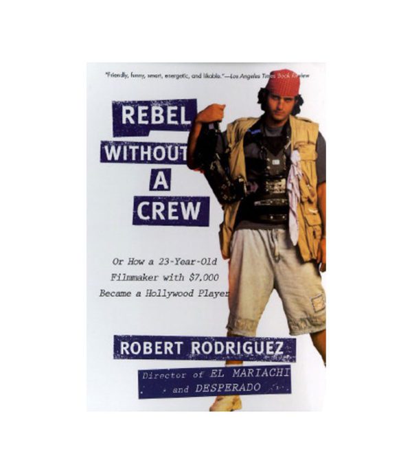 Rebel Without A Crew by Robert Rodriguez