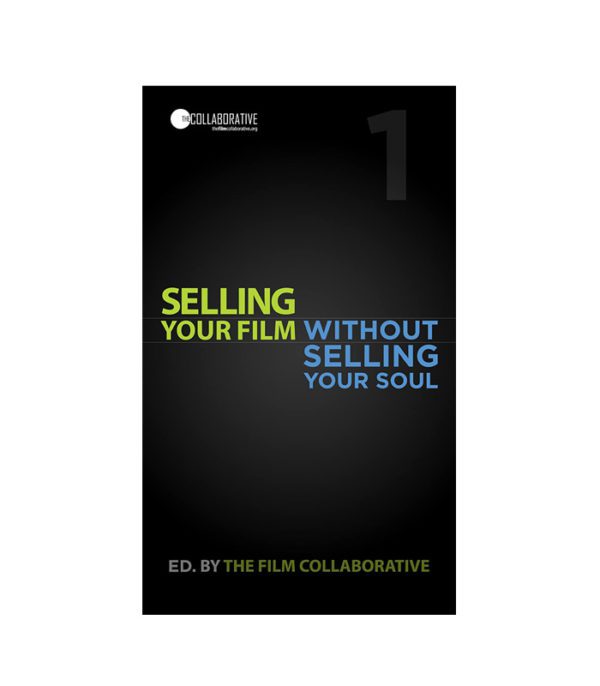 Selling Your Film Without Selling Your Soul by The Film Collaborative, Jon Reiss, and Sheri Candler